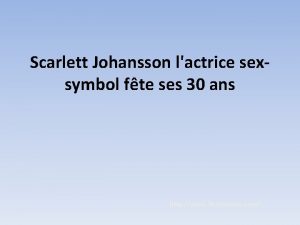 Scarlett Johansson lactrice sexsymbol fte ses 30 ans