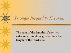 Triangle Inequality Theorem The sum of the lengths