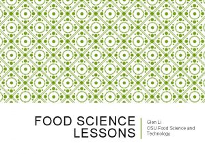 FOOD SCIENCE LESSONS Glen Li OSU Food Science