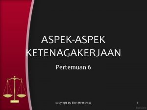 ASPEKASPEK KETENAGAKERJAAN Pertemuan 6 copyright by Elok Hikmawati