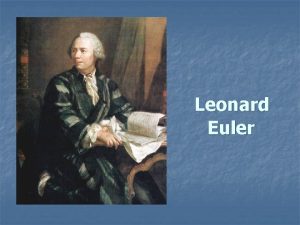 Leonard Euler Leonard Euler 1707 1783 Born on
