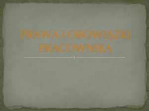 PRAWA I OBOWIZKI PRACOWNIKA Przestrzeganie przepisw i zasad