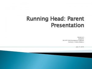 Running Head Parent Presentation Assignment Jacqueline ECE 497