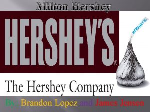 Milton Hershey By Brandon Lopez and James Jensen