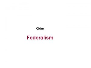Civics Federalism Defining Federalism What is Federalism Federalism