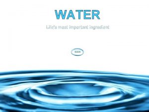 WATER Lifes most important ingredient WATER Essential and