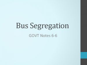 Bus Segregation GOVT Notes 6 6 Bus Segregation