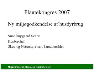 Plantekongres 2007 Ny miljgodkendelse af husdyrbrug Sune Impgaard