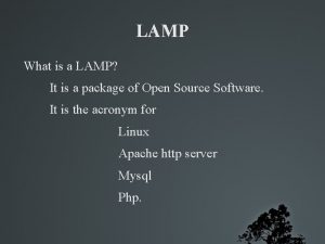 LAMP What is a LAMP It is a