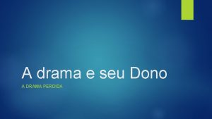 A drama e seu Dono A DRAMA PERDIDA