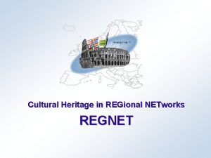 Cultural Heritage in REGional NETworks REGNET 2 Task