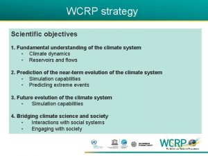 WCRP strategy Scientific objectives 1 Fundamental understanding of
