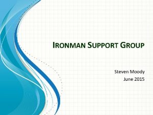 IRONMAN SUPPORT GROUP Steven Moody June 2015 Welcome