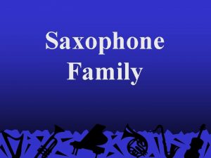 Saxophone Family The Saxophone Family The Soprano Saxophone