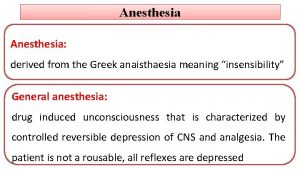 Anesthesia derived from the Greek anaisthaesia meaning insensibility