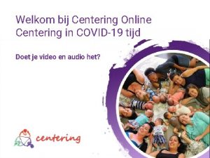 Welkom bij Centering Online Centering in COVID19 tijd