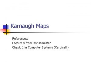 Karnaugh Maps References Lecture 4 from last semester