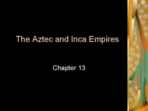 The Aztec and Inca Empires Chapter 13 General