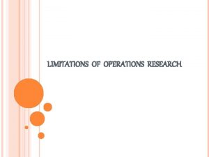 LIMITATIONS OF OPERATIONS RESEARCH LIMITATIONS OF OPERATIONS RESEARCH