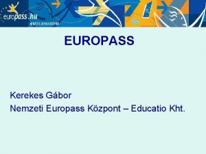 EUROPASS Kerekes Gbor Nemzeti Europass Kzpont Educatio Kht