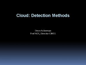 Cloud Detection Methods Steve Ackerman Prof AOS Director