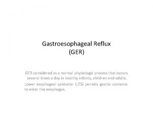 Gastroesophageal Reflux GER GER considered as a normal
