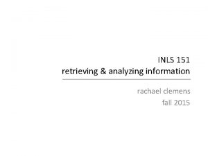 INLS 151 retrieving analyzing information rachael clemens fall