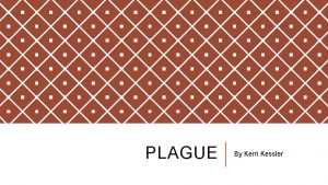 PLAGUE By Kerri Kessler HISTORY OF THE PLAGUE