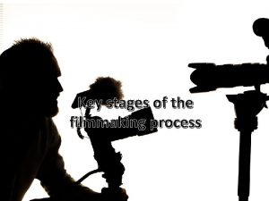 Key stages of the filmmaking process PREPRODUCTION 1