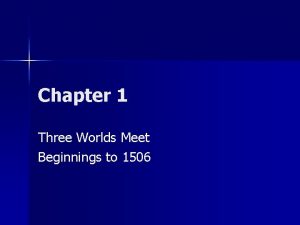 Chapter 1 Three Worlds Meet Beginnings to 1506