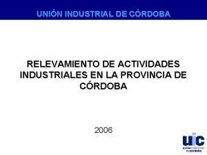 UNIN INDUSTRIAL DE CRDOBA RELEVAMIENTO DE ACTIVIDADES INDUSTRIALES