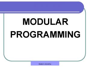 MODULAR PROGRAMMING atish shrestha 1 What does modular