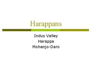 Harappans Indus Valley Harappa MohenjoDaro Indus Valley The