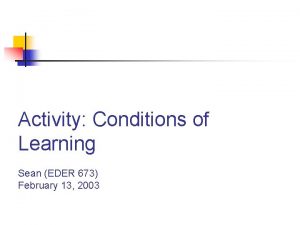 Activity Conditions of Learning Sean EDER 673 February