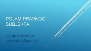 POJAM PRAVNOG SUBJEKTA Dr Biljana Kneevi Univerzitet Megatrend