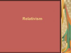 Relativism Cultural Relativism Different cultures have different moral