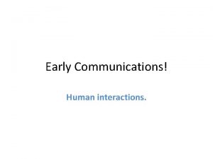 Early Communications Human interactions 1 Cave drawings These