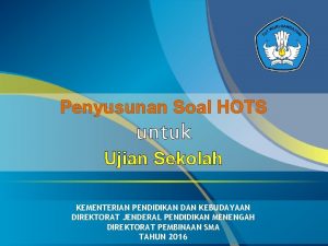 Penyusunan Soal HOTS untuk Ujian Sekolah KEMENTERIAN PENDIDIKAN