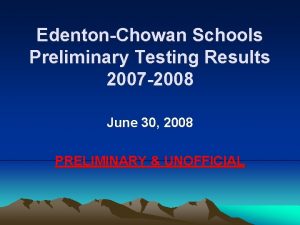 EdentonChowan Schools Preliminary Testing Results 2007 2008 June