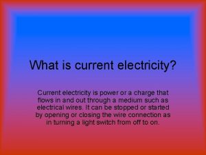 What is current electricity Current electricity is power