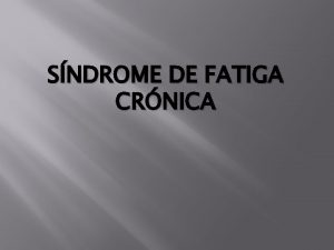 SNDROME DE FATIGA CRNICA El sndrome de fatiga