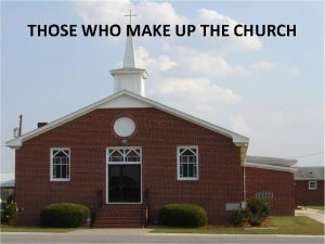 THOSE WHO MAKE UP THE CHURCH THOSE WHO