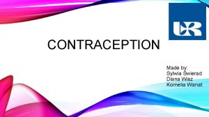 CONTRACEPTION Made by Sylwia wierad Diana Wisz Kornelia