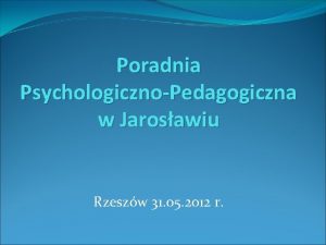 Poradnia PsychologicznoPedagogiczna w Jarosawiu Rzeszw 31 05 2012