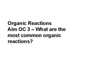 Organic Reactions Aim OC 3 What are the