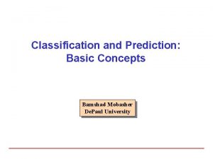 Classification and Prediction Basic Concepts Bamshad Mobasher De