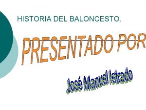 HISTORIA DEL BALONCESTO HISTORIA DEL BALONCESTO El baloncesto