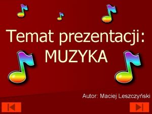 Temat prezentacji MUZYKA Autor Maciej Leszczyski Muzyka Rozrywkowa