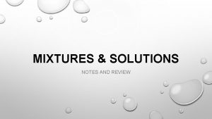 MIXTURES SOLUTIONS NOTES AND REVIEW MIXTURES A mixture