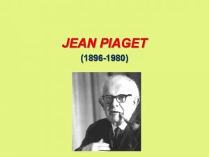 JEAN PIAGET 1896 1980 Percorso intellettuale v Lavora